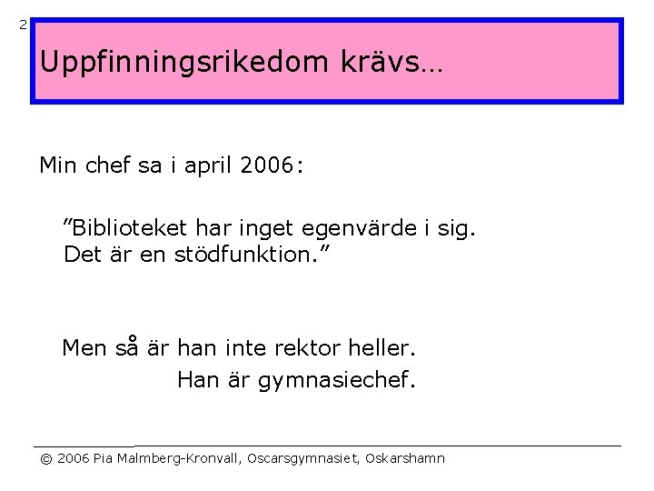 2 Uppfinningsrikedom krävs… Min chef sa i april 2006: ”Biblioteket har inget egenvärde i