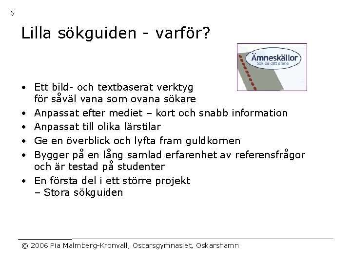 6 Lilla sökguiden - varför? • Ett bild- och textbaserat verktyg för såväl vana