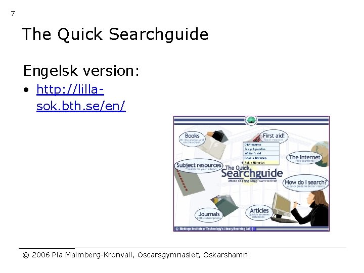 7 The Quick Searchguide Engelsk version: • http: //lillasok. bth. se/en/ © 2006 Pia