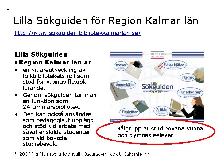 8 Lilla Sökguiden för Region Kalmar län http: //www. sokguiden. bibliotekkalmarlan. se/ Lilla Sökguiden