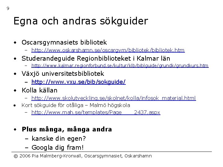 9 Egna och andras sökguider • Oscarsgymnasiets bibliotek – http: //www. oskarshamn. se/oscargym/bibliotek. htm