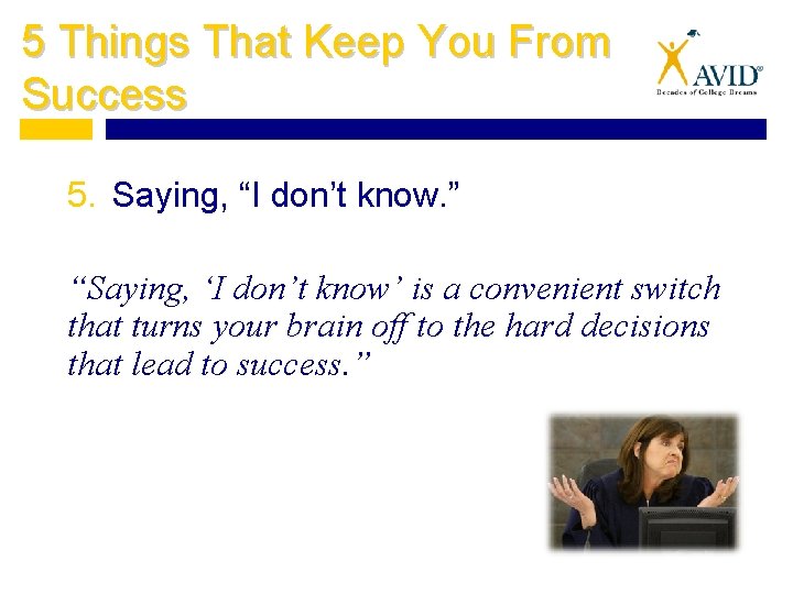 5 Things That Keep You From Success 5. Saying, “I don’t know. ” “Saying,