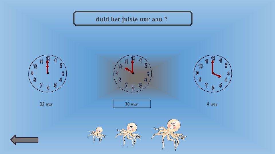 duid het juiste uur aan ? 12 uur 10 uur 4 uur 