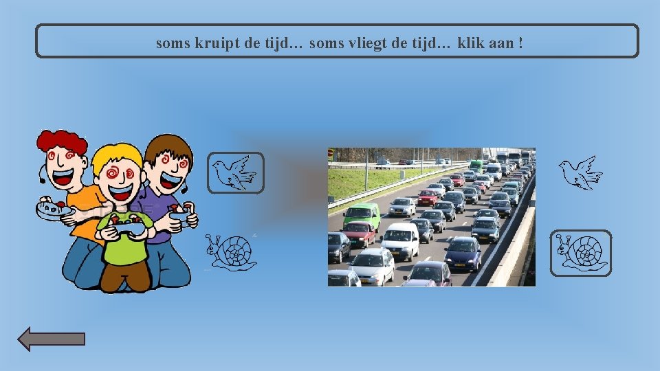 soms kruipt de tijd… soms vliegt de tijd… klik aan ! 