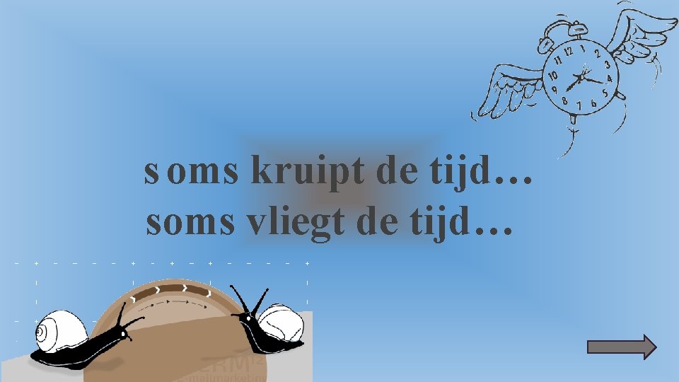 s oms kruipt de tijd… soms vliegt de tijd… 