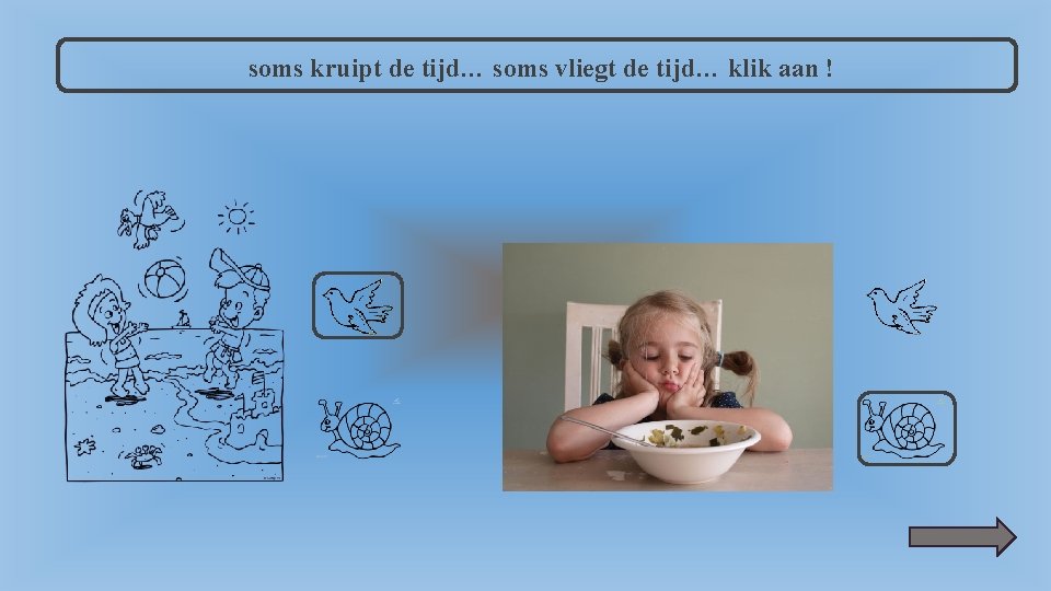 soms kruipt de tijd… soms vliegt de tijd… klik aan ! 