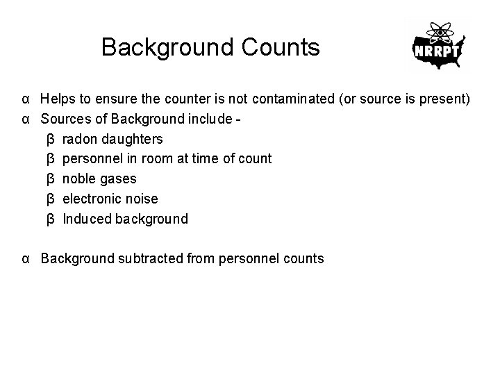 Background Counts α Helps to ensure the counter is not contaminated (or source is