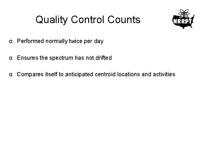 Quality Control Counts α Performed normally twice per day α Ensures the spectrum has