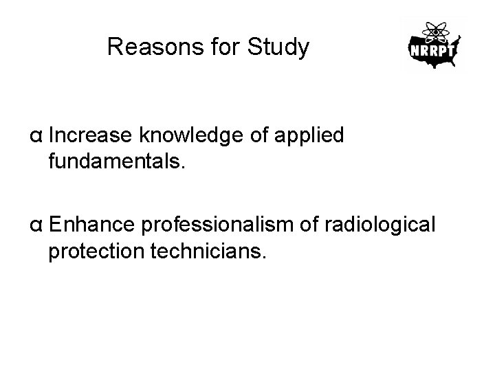 Reasons for Study α Increase knowledge of applied fundamentals. α Enhance professionalism of radiological