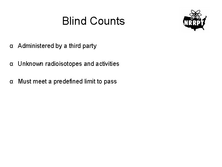Blind Counts α Administered by a third party α Unknown radioisotopes and activities α