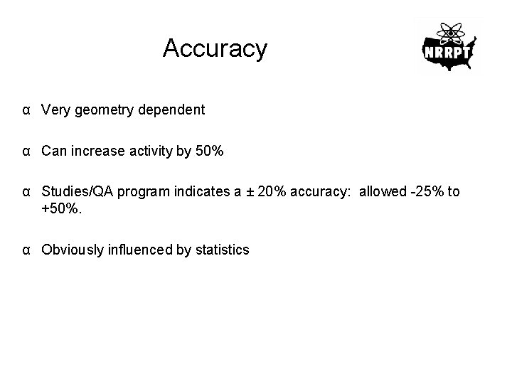 Accuracy α Very geometry dependent α Can increase activity by 50% α Studies/QA program