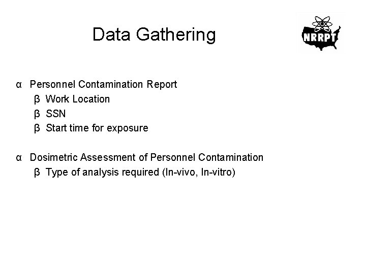 Data Gathering α Personnel Contamination Report β Work Location β SSN β Start time