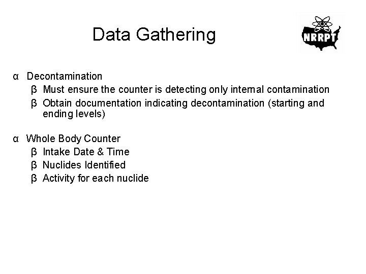 Data Gathering α Decontamination β Must ensure the counter is detecting only internal contamination