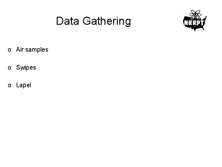 Data Gathering α Air samples α Swipes α Lapel 