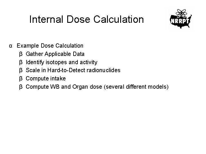 Internal Dose Calculation α Example Dose Calculation β Gather Applicable Data β Identify isotopes