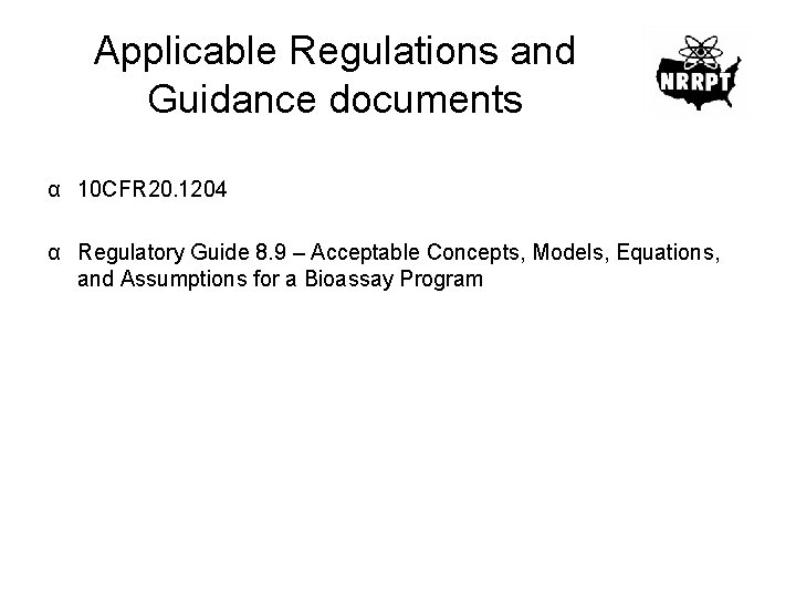 Applicable Regulations and Guidance documents α 10 CFR 20. 1204 α Regulatory Guide 8.