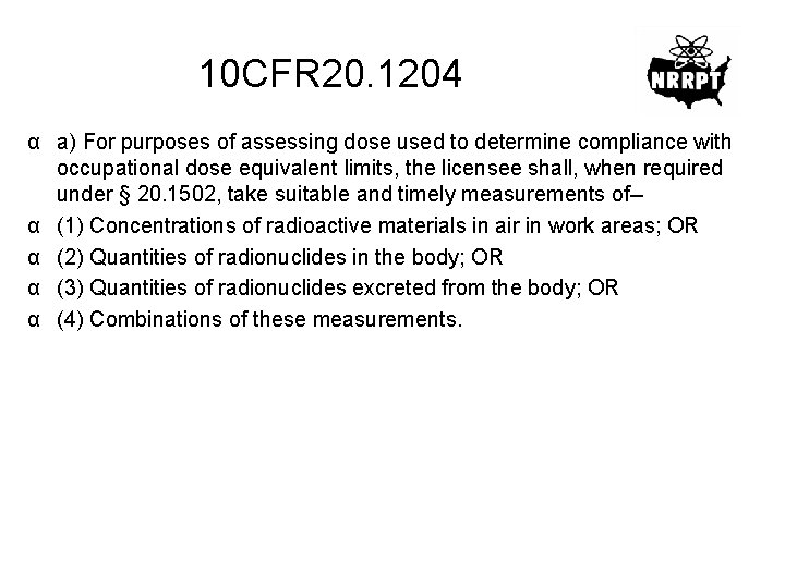 10 CFR 20. 1204 α a) For purposes of assessing dose used to determine