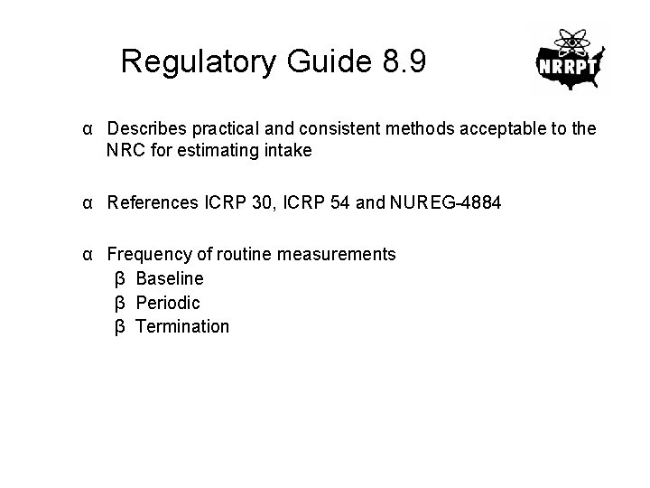 Regulatory Guide 8. 9 α Describes practical and consistent methods acceptable to the NRC