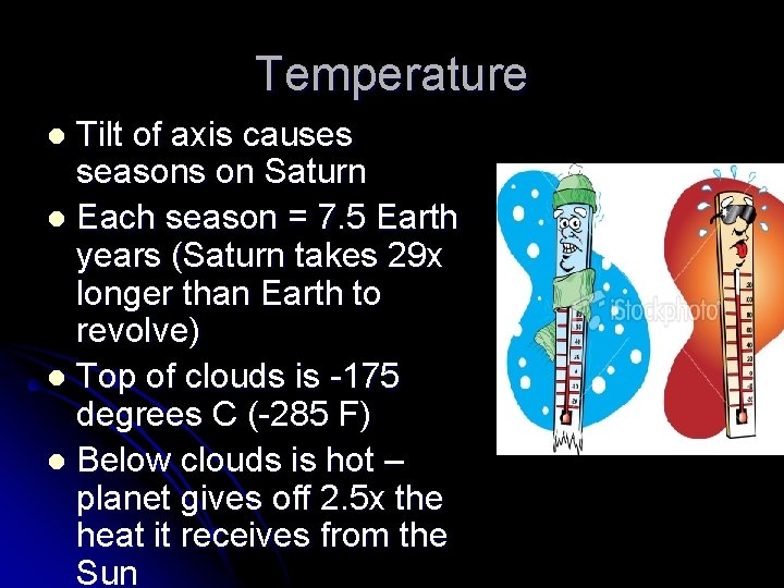 Temperature Tilt of axis causes seasons on Saturn l Each season = 7. 5