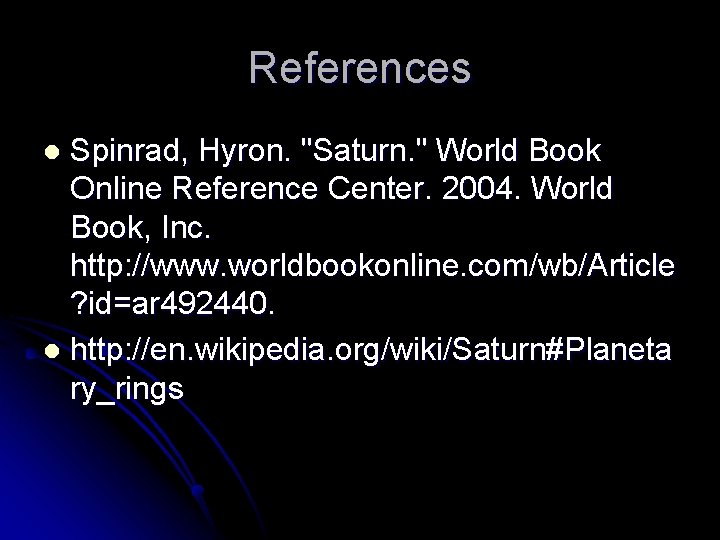 References Spinrad, Hyron. "Saturn. " World Book Online Reference Center. 2004. World Book, Inc.