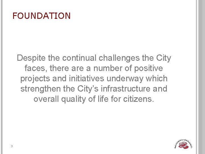 FOUNDATION Despite the continual challenges the City faces, there a number of positive projects