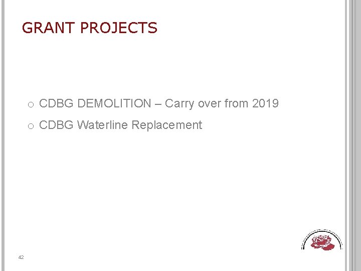 GRANT PROJECTS o CDBG DEMOLITION – Carry over from 2019 o CDBG Waterline Replacement