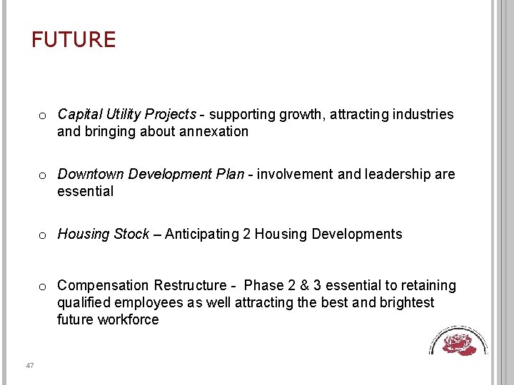 FUTURE o Capital Utility Projects - supporting growth, attracting industries and bringing about annexation