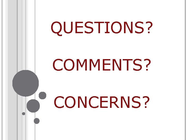 QUESTIONS? COMMENTS? CONCERNS? 