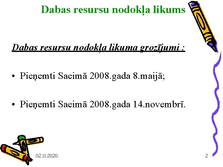 Dabas resursu nodokļa likums Dabas resursu nodokļa likuma grozījumi : • Pieņemti Saeimā 2008.