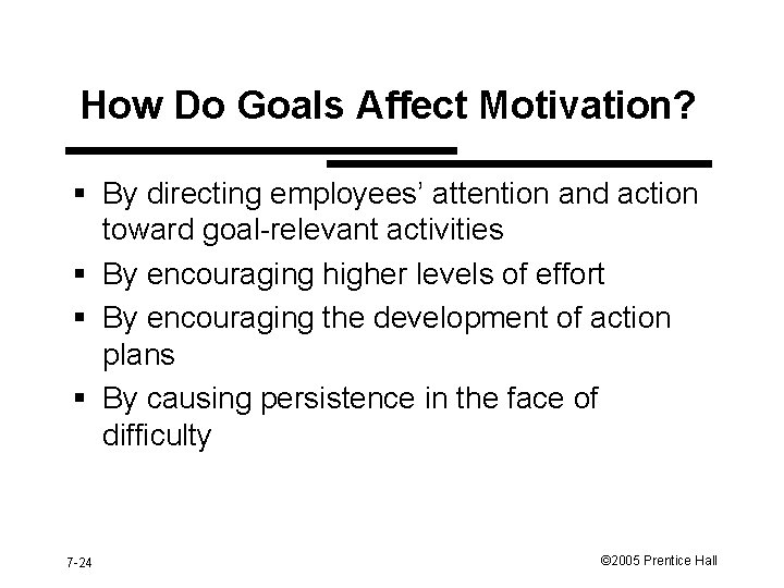 How Do Goals Affect Motivation? § By directing employees’ attention and action toward goal-relevant