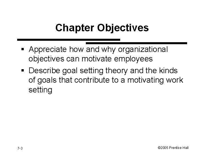 Chapter Objectives § Appreciate how and why organizational objectives can motivate employees § Describe