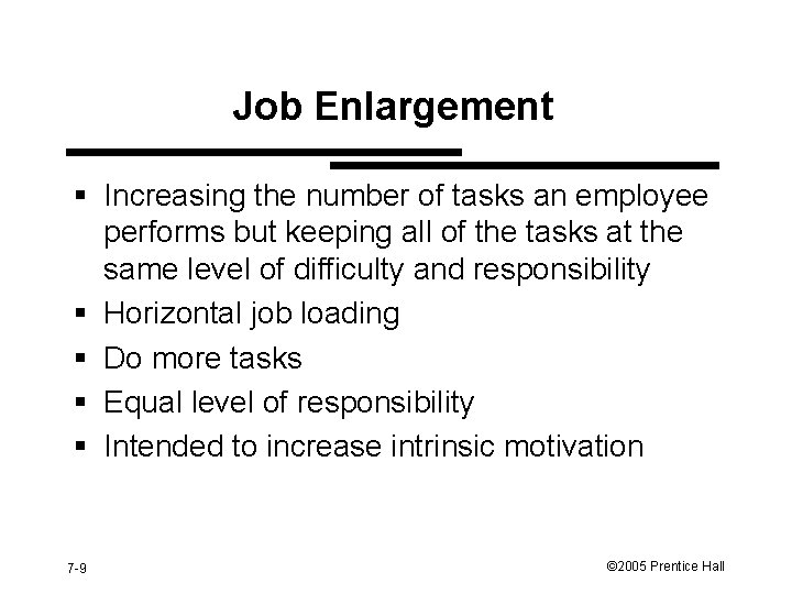 Job Enlargement § Increasing the number of tasks an employee performs but keeping all
