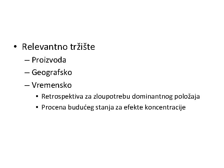  • Relevantno tržište – Proizvoda – Geografsko – Vremensko • Retrospektiva za zloupotrebu