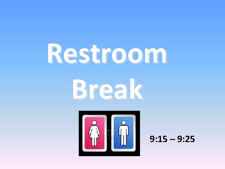Restroom Break 9: 15 – 9: 25 