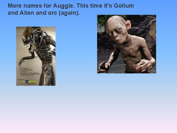 More names for Auggie. This time it's Gollum and Alien and orc (again). 