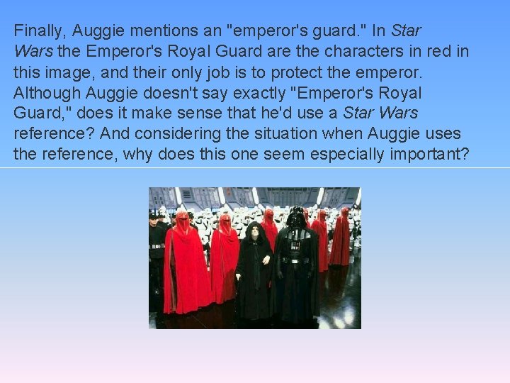 Finally, Auggie mentions an "emperor's guard. " In Star Wars the Emperor's Royal Guard