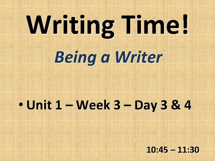 Writing Time! Being a Writer • Unit 1 – Week 3 – Day 3