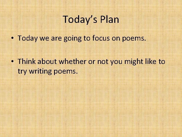 Today’s Plan • Today we are going to focus on poems. • Think about