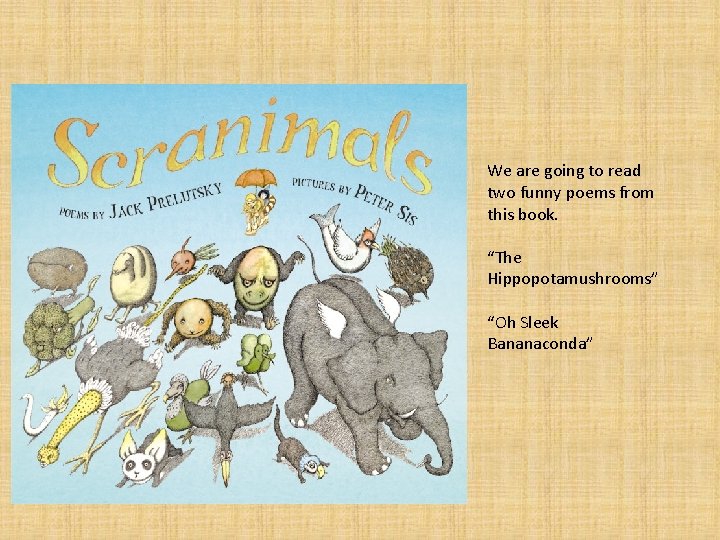 We are going to read two funny poems from this book. “The Hippopotamushrooms” “Oh