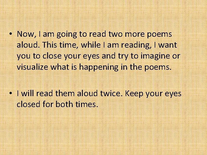  • Now, I am going to read two more poems aloud. This time,