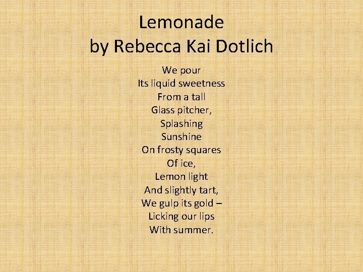 Lemonade by Rebecca Kai Dotlich We pour Its liquid sweetness From a tall Glass