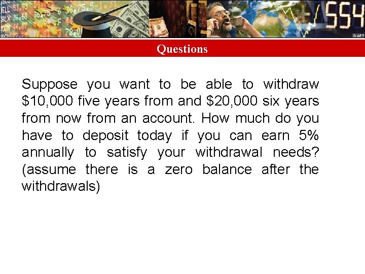 Questions Suppose you want to be able to withdraw $10, 000 five years from