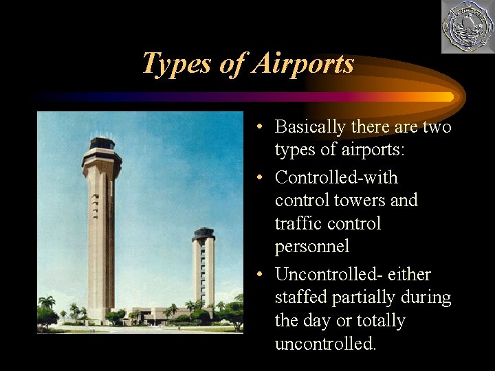 Types of Airports • Basically there are two types of airports: • Controlled-with control