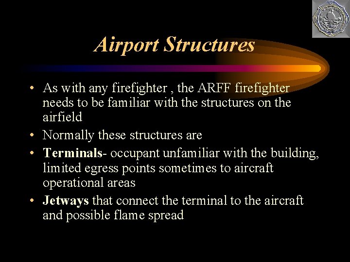 Airport Structures • As with any firefighter , the ARFF firefighter needs to be