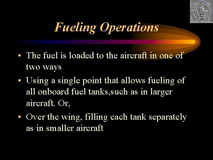 Fueling Operations • The fuel is loaded to the aircraft in one of two