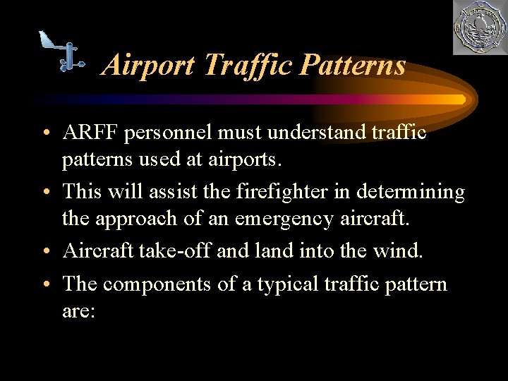 Airport Traffic Patterns • ARFF personnel must understand traffic patterns used at airports. •