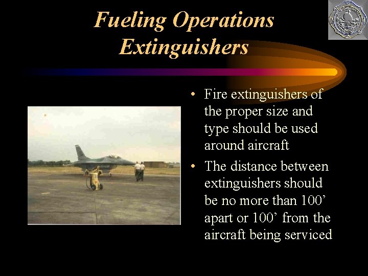 Fueling Operations Extinguishers • Fire extinguishers of the proper size and type should be
