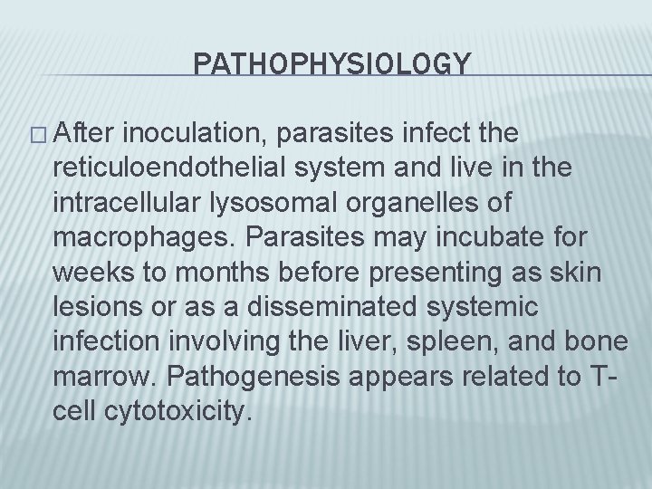 PATHOPHYSIOLOGY � After inoculation, parasites infect the reticuloendothelial system and live in the intracellular