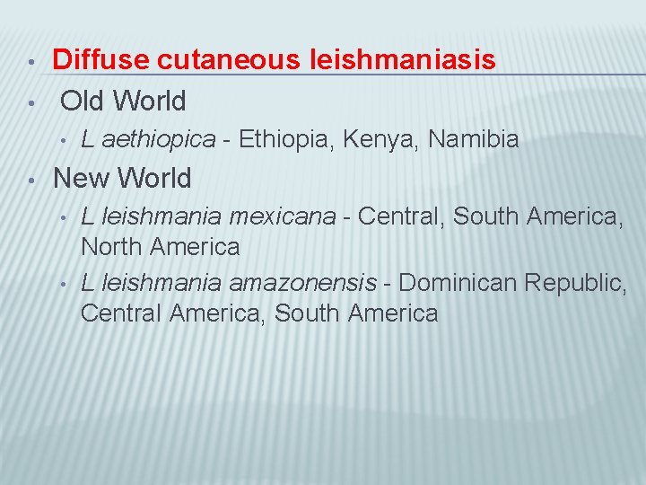  • • Diffuse cutaneous leishmaniasis Old World • • L aethiopica - Ethiopia,