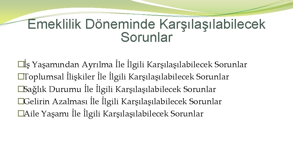 Emeklilik Döneminde Karşılabilecek Sorunlar �İş Yaşamından Ayrılma İle İlgili Karşılabilecek Sorunlar �Toplumsal İlişkiler İle